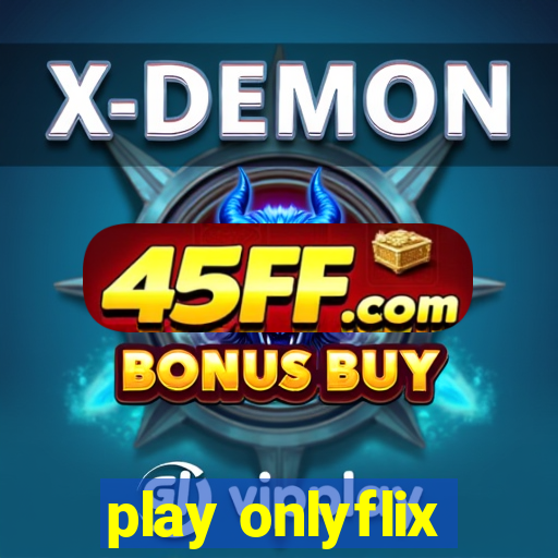 play onlyflix